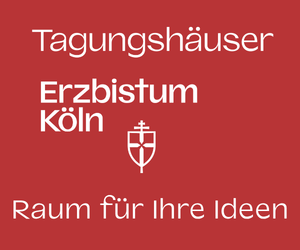 Werbeanzeige: Tagungshäuser des Erzbistums Köln - öffnet in neuem Fenster